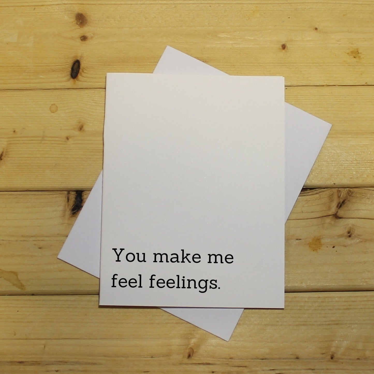 Funny Romantic Card: "You make me feel feelings."