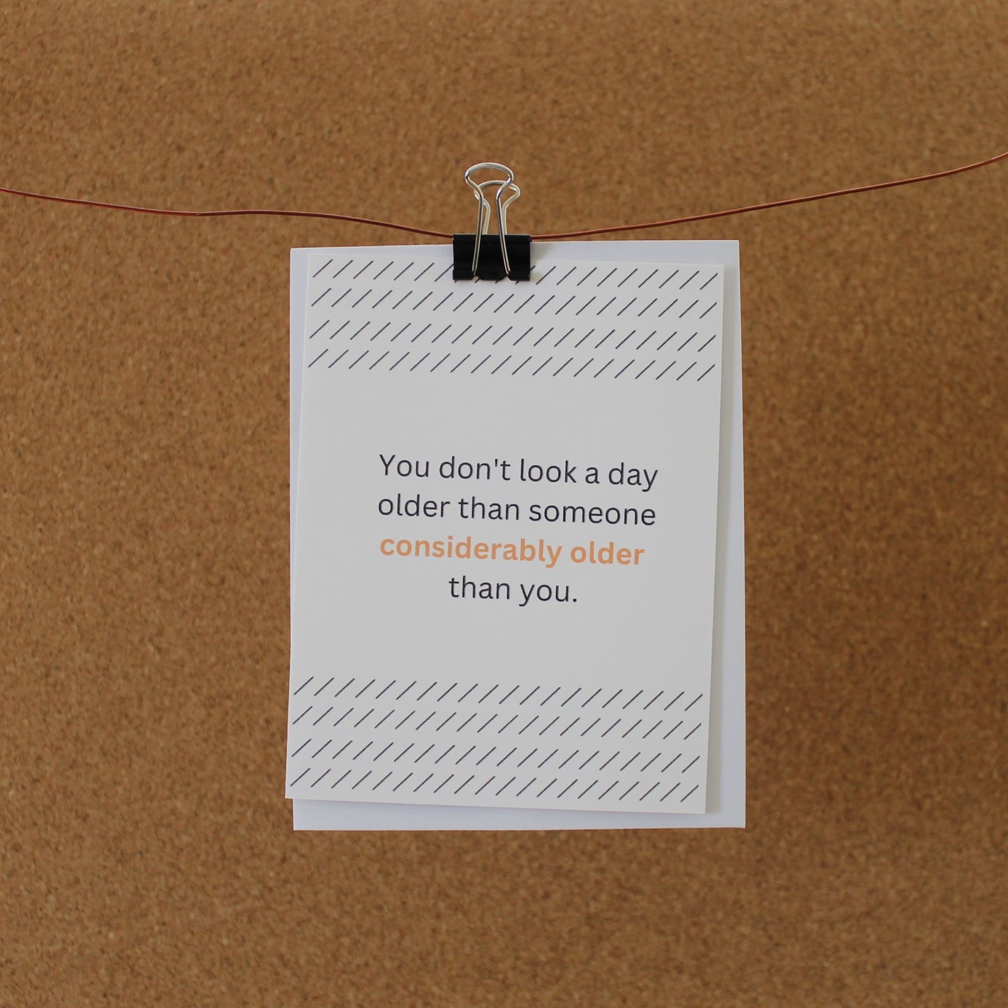 Funny Birthday Card: "You don't look a day older than someone considerably older than you."