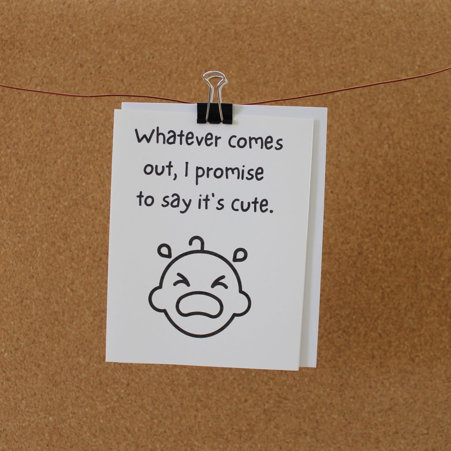 Funny Baby Card: "Whatever comes out, I promise to say it's cute."