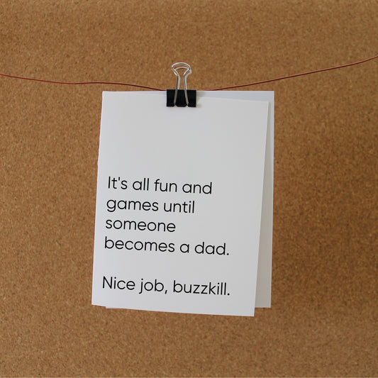 Funny Baby Card: "It's all fun and games until someone becomes a dad. Nice job, buzzkill."