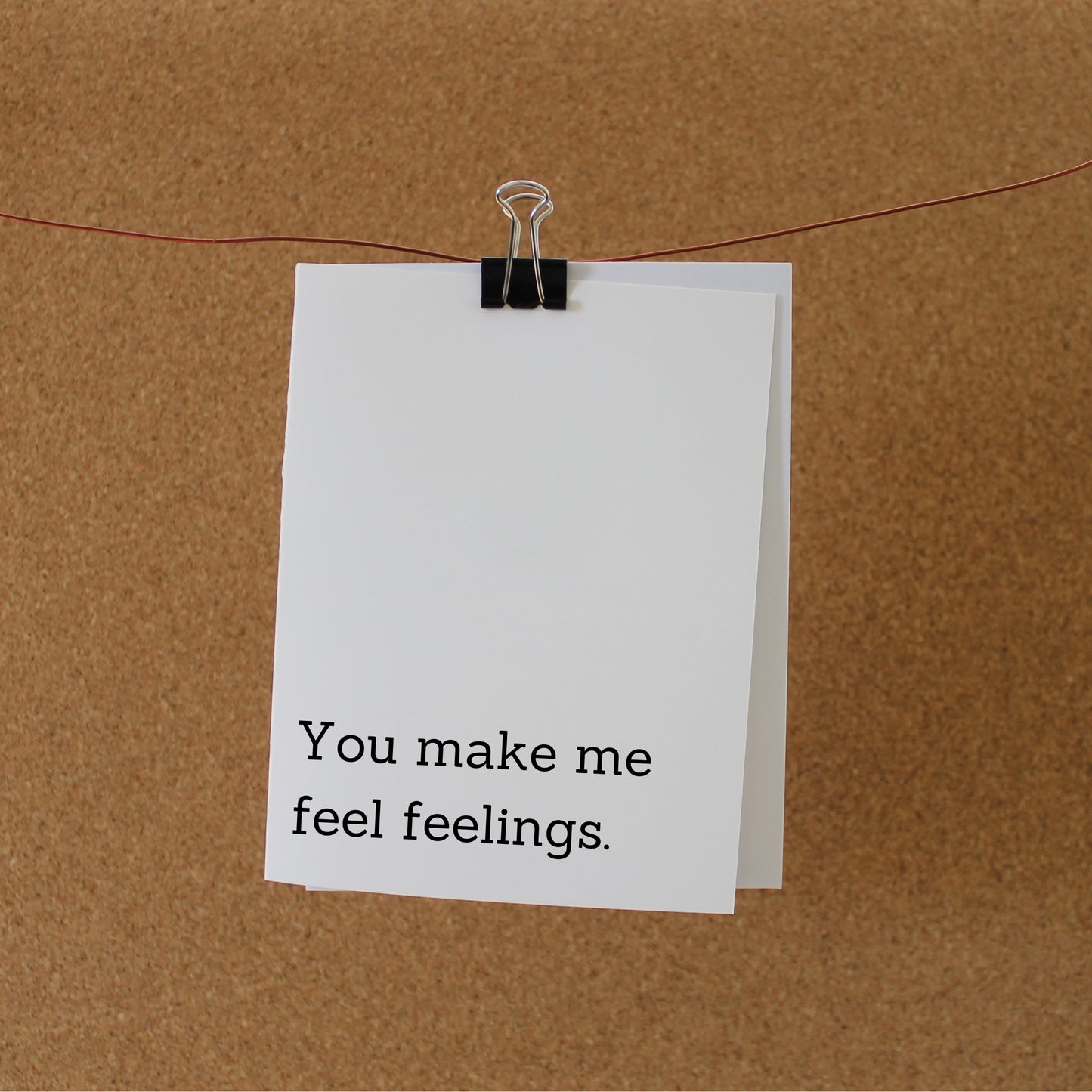 Funny Romantic Card: "You make me feel feelings."