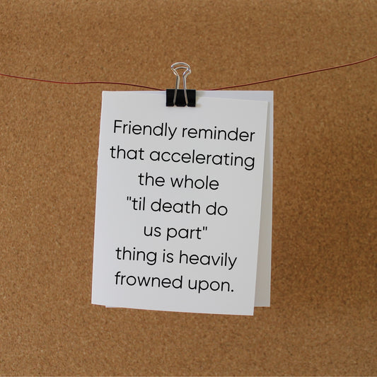 Funny Wedding Card: "Friendly reminder that accelerating the whole 'til death do us part' thing is heavily frowned upon."